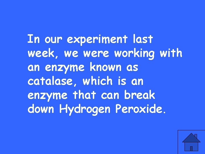 In our experiment last week, we were working with an enzyme known as catalase,
