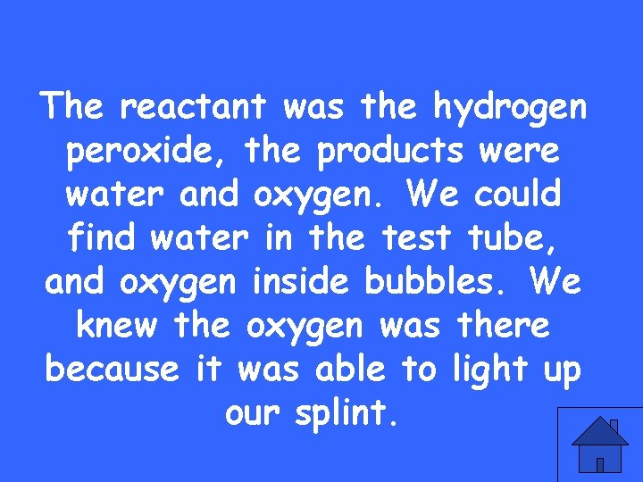 The reactant was the hydrogen peroxide, the products were water and oxygen. We could