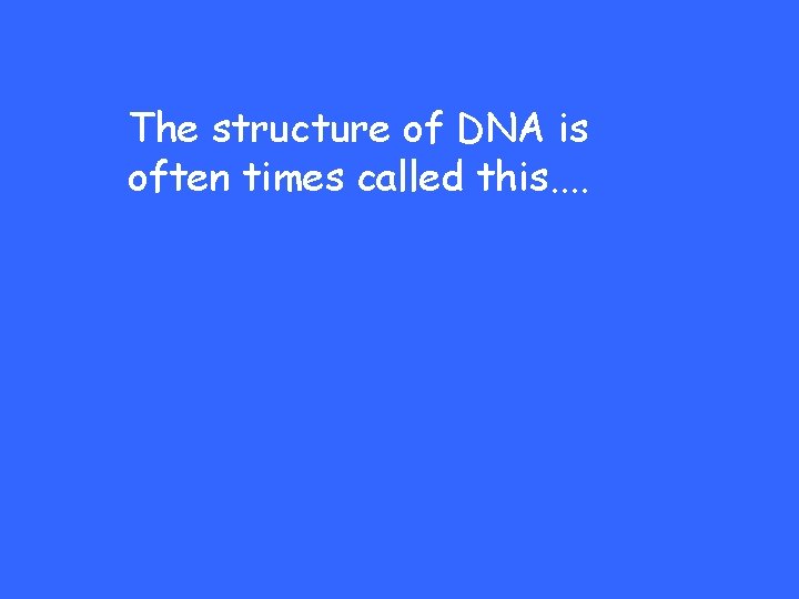 The structure of DNA is often times called this. . 