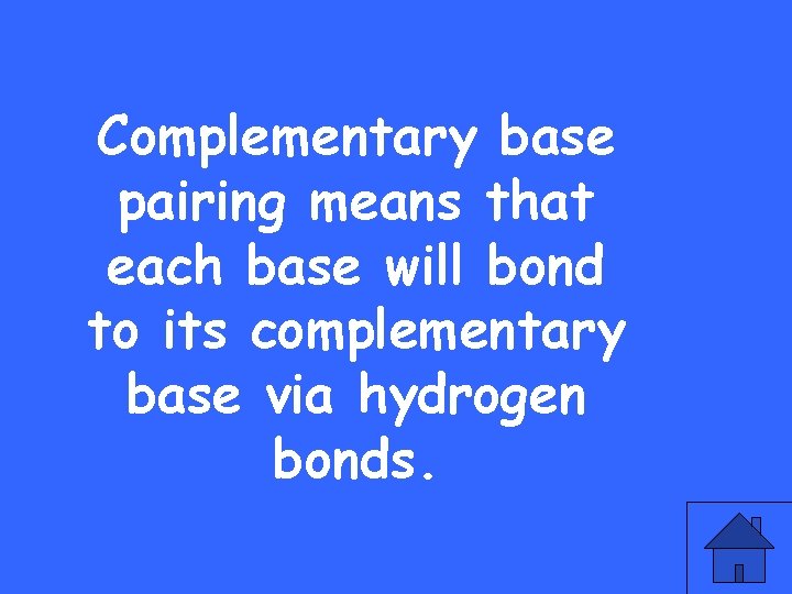 Complementary base pairing means that each base will bond to its complementary base via