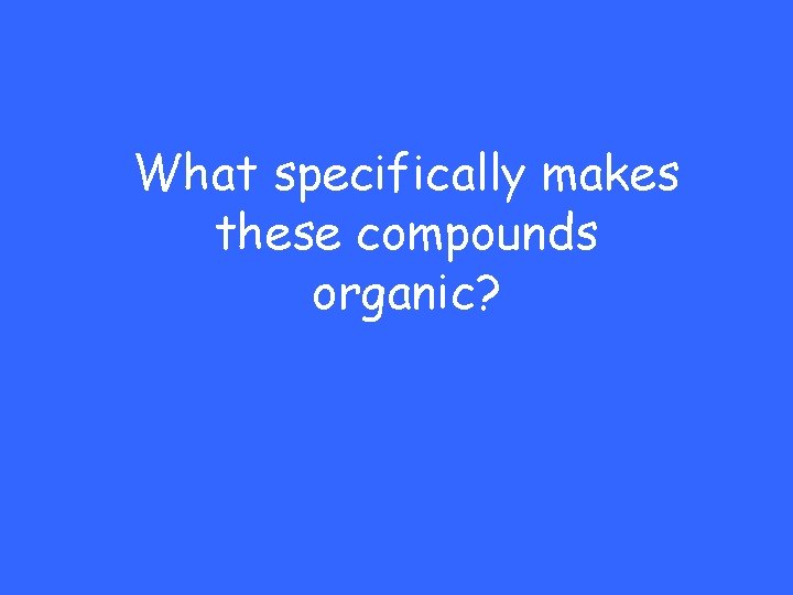 What specifically makes these compounds organic? 