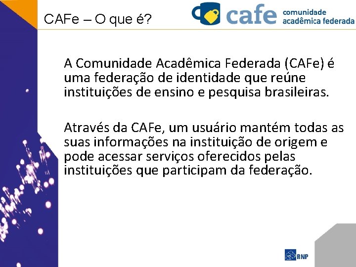 CAFe – O que é? A Comunidade Acadêmica Federada (CAFe) é uma federação de