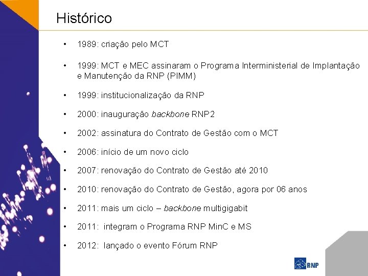 Histórico • 1989: criação pelo MCT • 1999: MCT e MEC assinaram o Programa