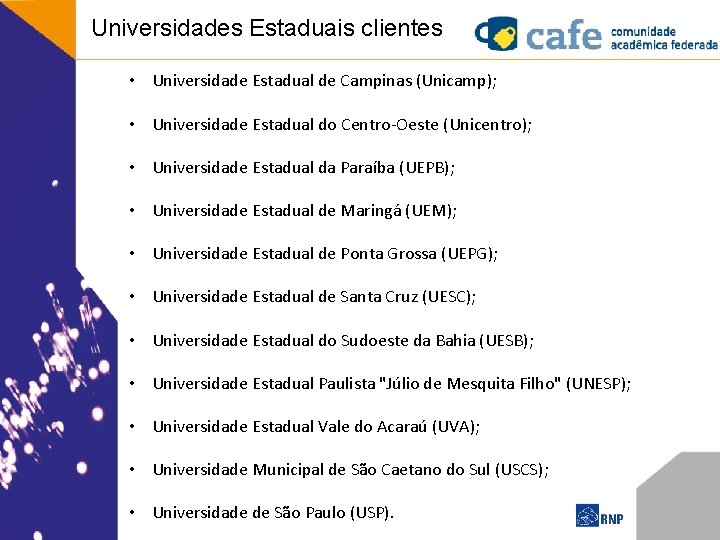 Universidades Estaduais clientes • Universidade Estadual de Campinas (Unicamp); • Universidade Estadual do Centro-Oeste