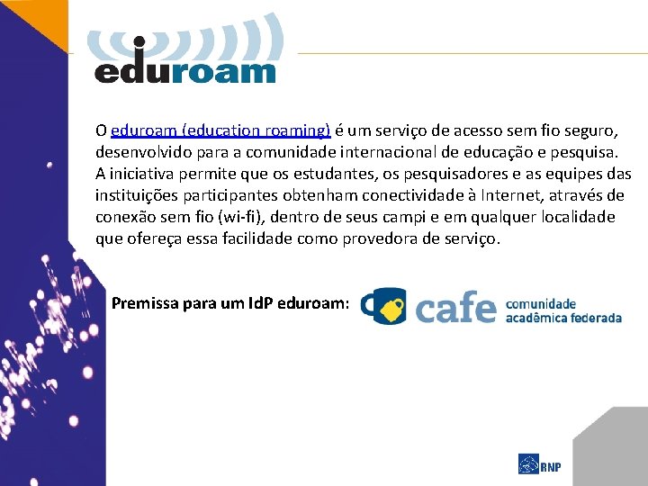 O eduroam (education roaming) é um serviço de acesso sem fio seguro, desenvolvido para