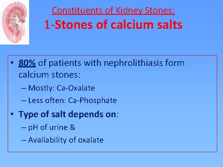 Constituents of Kidney Stones: 1 -Stones of calcium salts • 80% of patients with