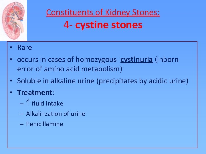 Constituents of Kidney Stones: 4 - cystine stones • Rare • occurs in cases