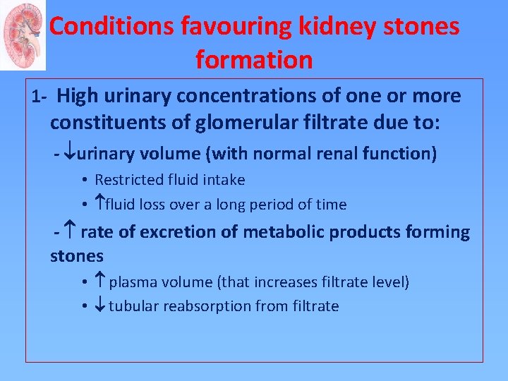 Conditions favouring kidney stones formation 1 - High urinary concentrations of one or more