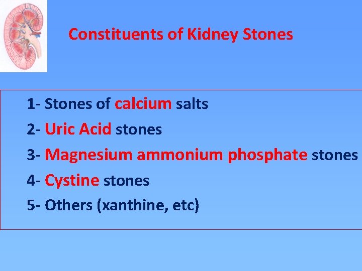 Constituents of Kidney Stones 1 - Stones of calcium salts 2 - Uric Acid