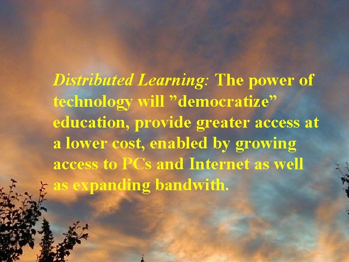 Distributed Learning: The power of technology will ”democratize” education, provide greater access at a
