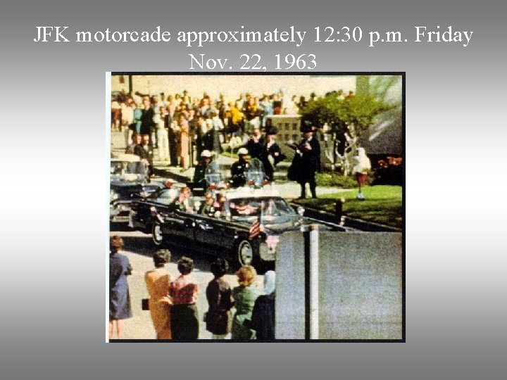 JFK motorcade approximately 12: 30 p. m. Friday Nov. 22, 1963 