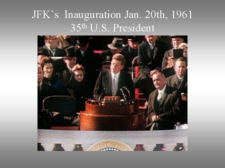 JFK’s Inauguration Jan. 20 th, 1961 35 th U. S. President 