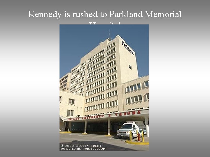 Kennedy is rushed to Parkland Memorial Hospital 