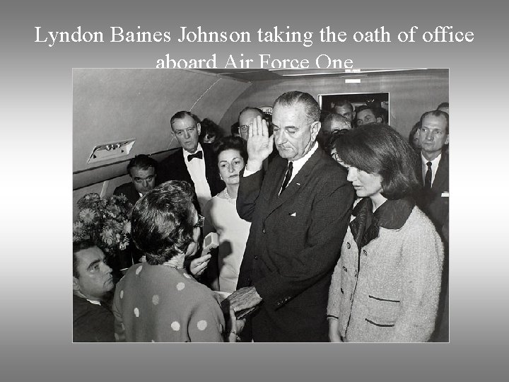 Lyndon Baines Johnson taking the oath of office aboard Air Force One 