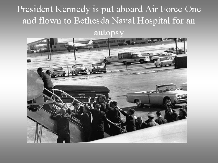 President Kennedy is put aboard Air Force One and flown to Bethesda Naval Hospital