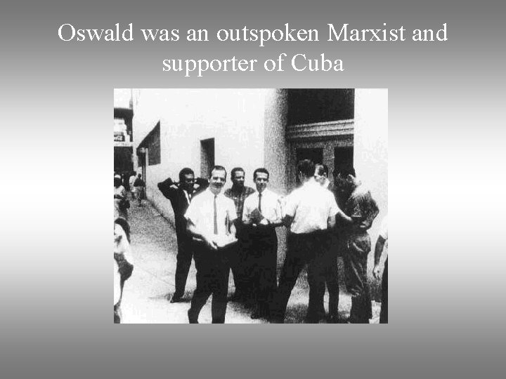 Oswald was an outspoken Marxist and supporter of Cuba 