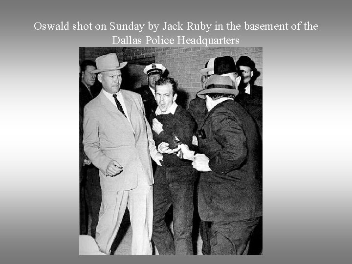 Oswald shot on Sunday by Jack Ruby in the basement of the Dallas Police