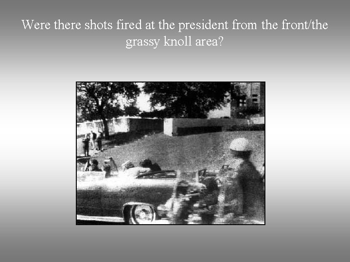 Were there shots fired at the president from the front/the grassy knoll area? 