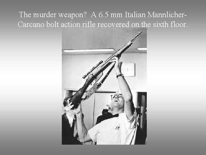 The murder weapon? A 6. 5 mm Italian Mannlicher. Carcano bolt action rifle recovered