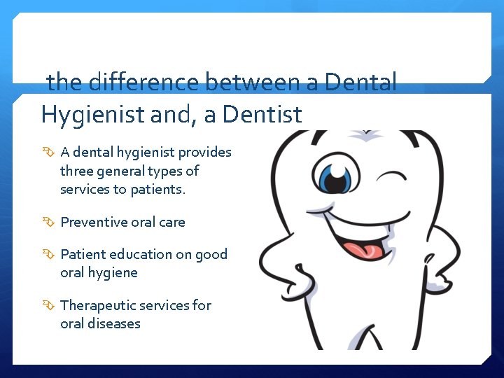 the difference between a Dental Hygienist and, a Dentist A dental hygienist provides three