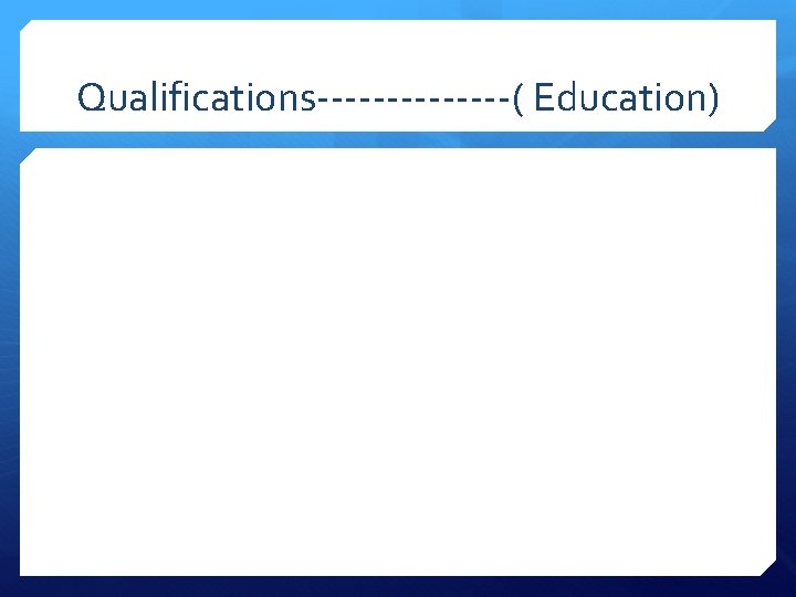 Qualifications-------( Education) 
