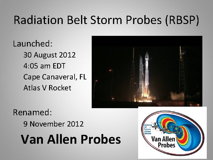 Radiation Belt Storm Probes (RBSP) Launched: 30 August 2012 4: 05 am EDT Cape