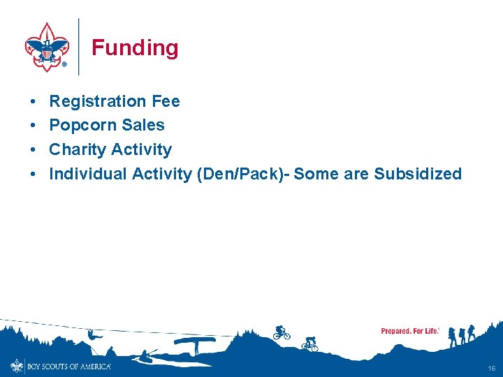 Funding • • Registration Fee Popcorn Sales Charity Activity Individual Activity (Den/Pack)- Some are