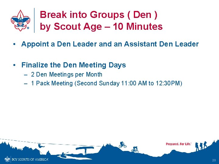 Break into Groups ( Den ) by Scout Age – 10 Minutes • Appoint