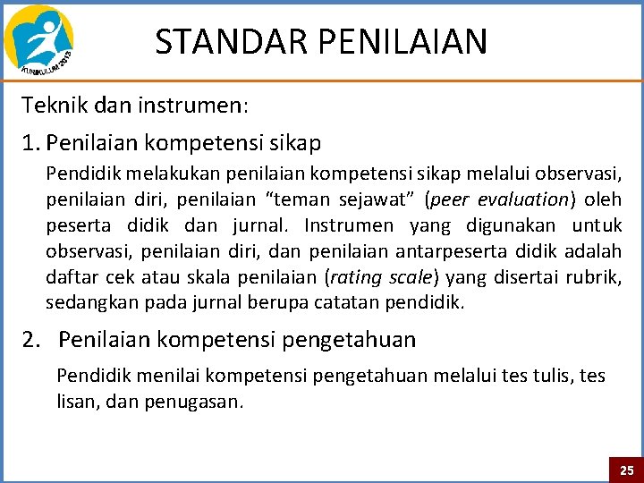 STANDAR PENILAIAN Teknik dan instrumen: 1. Penilaian kompetensi sikap Pendidik melakukan penilaian kompetensi sikap