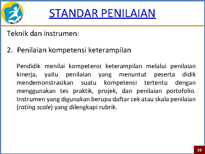 STANDAR PENILAIAN Teknik dan instrumen: 2. Penilaian kompetensi keterampilan Pendidik menilai kompetensi keterampilan melalui