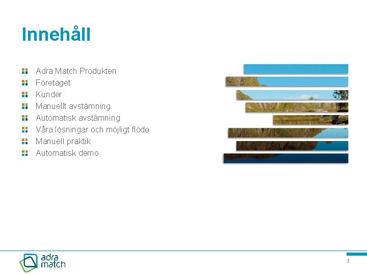 Innehåll Adra Match Produkten Företaget Kunder Manuellt avstämning Automatisk avstämning Våra lösningar och möjligt