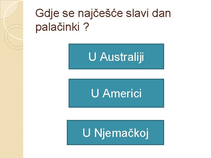 Gdje se najčešće slavi dan palačinki ? U Australiji U Americi U Njemačkoj 