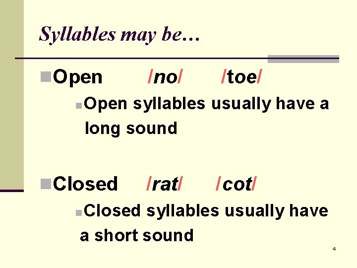 Syllables may be… n. Open /no/ /toe/ n Open syllables usually have a long