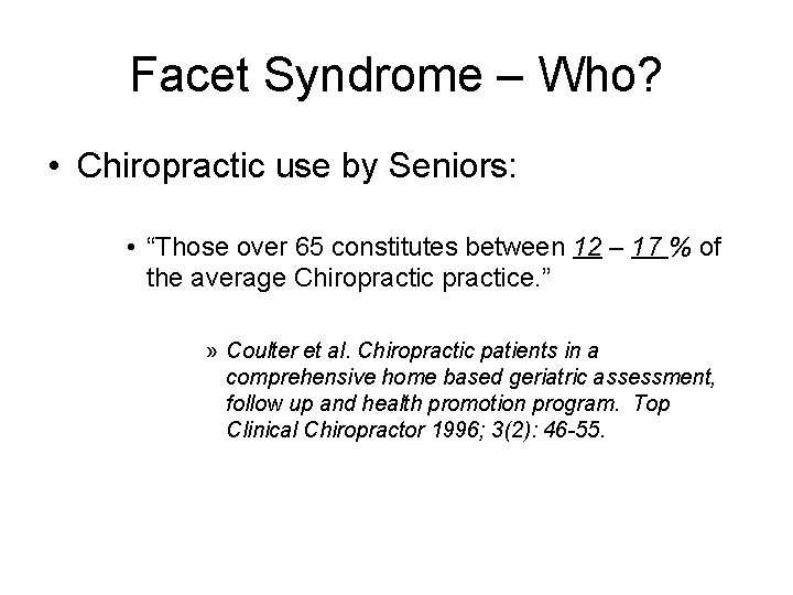 Facet Syndrome – Who? • Chiropractic use by Seniors: • “Those over 65 constitutes