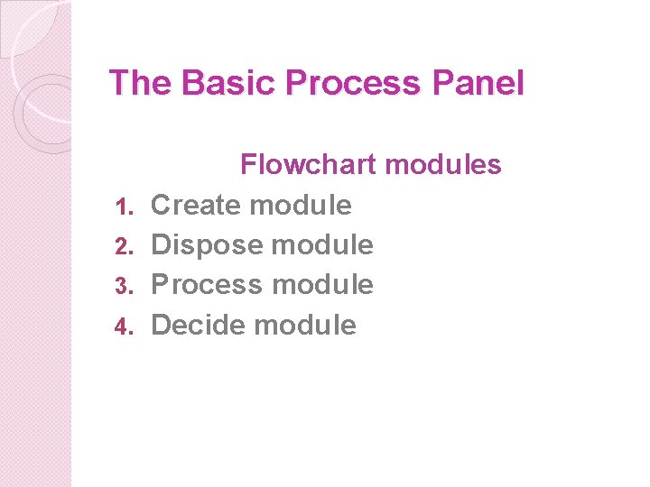 The Basic Process Panel 1. 2. 3. 4. Flowchart modules Create module Dispose module