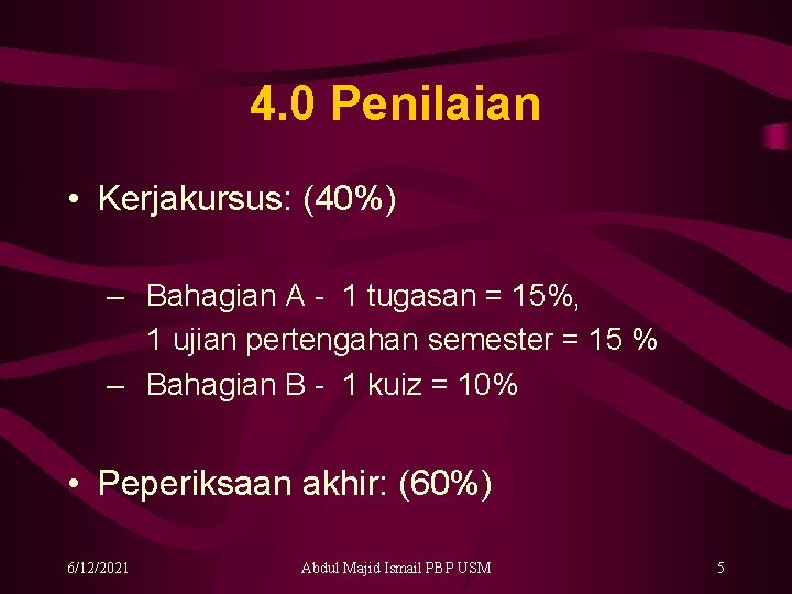 4. 0 Penilaian • Kerjakursus: (40%) – Bahagian A - 1 tugasan = 15%,