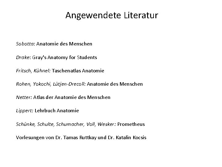 Angewendete Literatur Sobotta: Anatomie des Menschen Drake: Gray's Anatomy for Students Fritsch, Kühnel: Taschenatlas