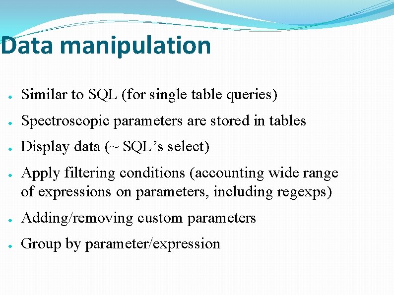 Data manipulation ● Similar to SQL (for single table queries) ● Spectroscopic parameters are