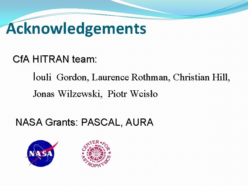 Acknowledgements Cf. A HITRAN team: Iouli Gordon, Laurence Rothman, Christian Hill, Jonas Wilzewski, Piotr