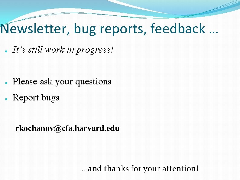 Newsletter, bug reports, feedback … ● It’s still work in progress! ● Please ask