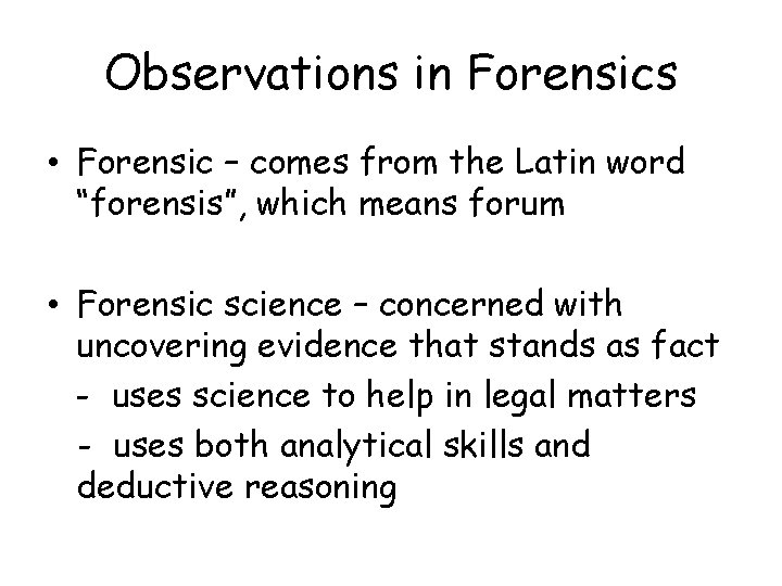 Observations in Forensics • Forensic – comes from the Latin word “forensis”, which means