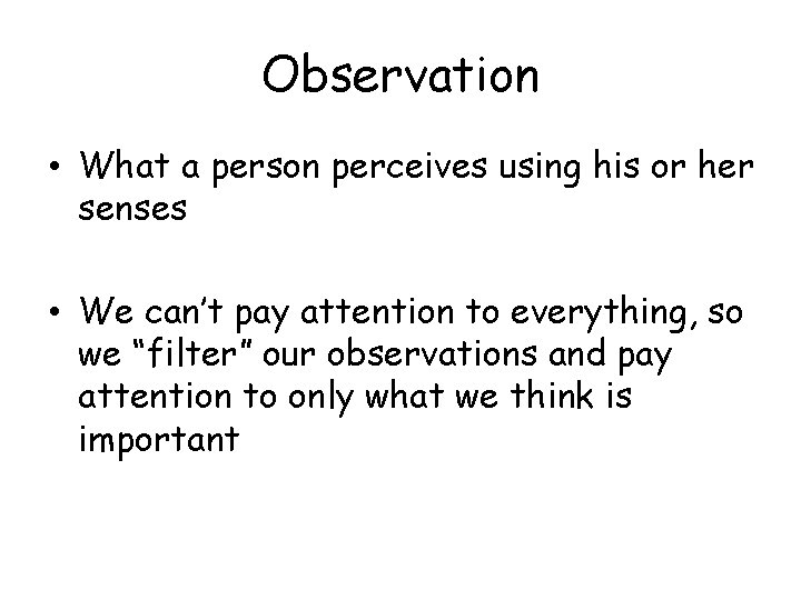 Observation • What a person perceives using his or her senses • We can’t