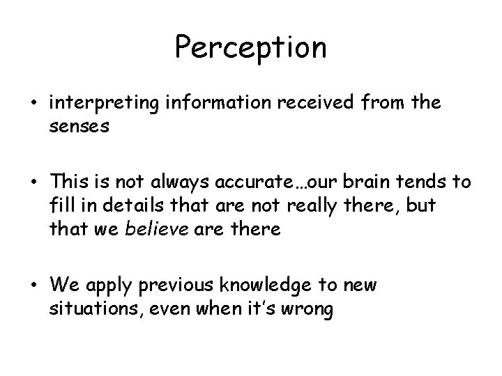 Perception • interpreting information received from the senses • This is not always accurate…our