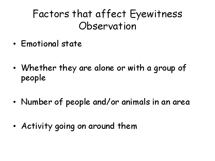 Factors that affect Eyewitness Observation • Emotional state • Whether they are alone or