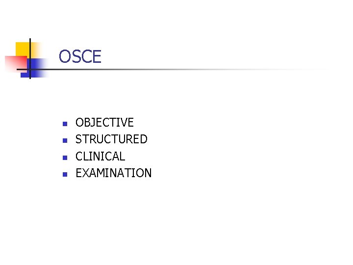 OSCE n n OBJECTIVE STRUCTURED CLINICAL EXAMINATION 