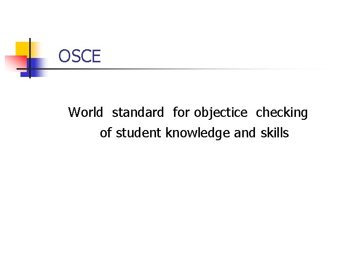 OSCE World standard for objectice checking of student knowledge and skills 