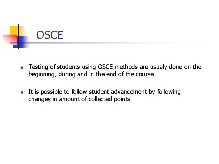 OSCE n n Testing of students using OSCE methods are usualy done on the