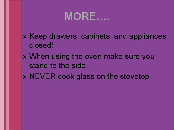 MORE…. » Keep drawers, cabinets, and appliances closed! » When using the oven make