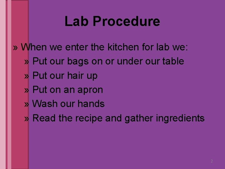 Lab Procedure » When we enter the kitchen for lab we: » Put our