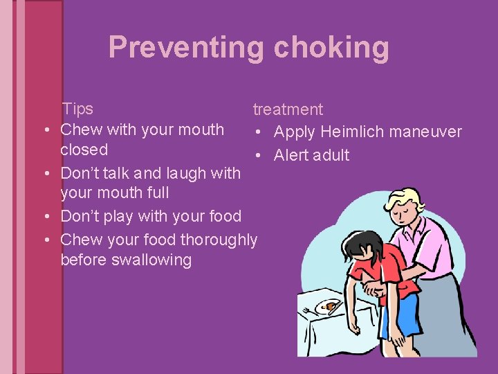 Preventing choking • • Tips treatment Chew with your mouth • Apply Heimlich maneuver